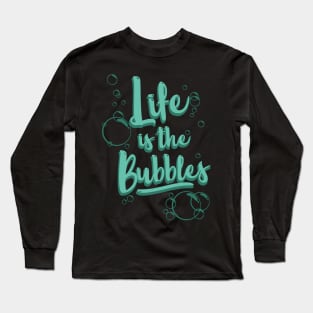 Life is the Bubbles Long Sleeve T-Shirt